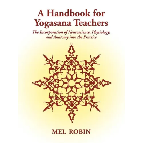 A Handbook for Yogasana Teachers: The Incorporation of Neuroscience, Physiology, and Anatomy into the Practice - Paperback
