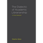 The Dialectic of Academic Librarianship: A Critical Approach - Paperback