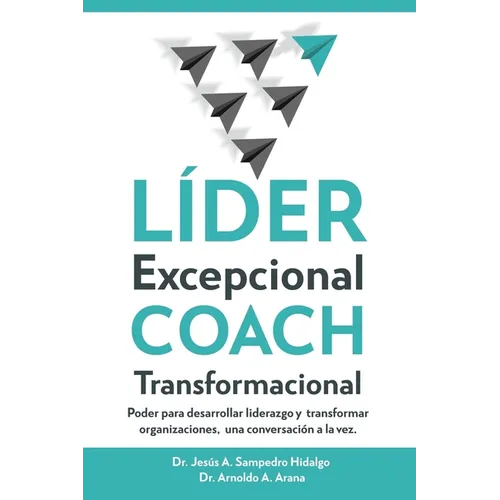 LÍDER Excepcional COACH Transformacional: Poder para desarrollar liderazgo y transformar organizaciones, una conversación a la vez - Paperback