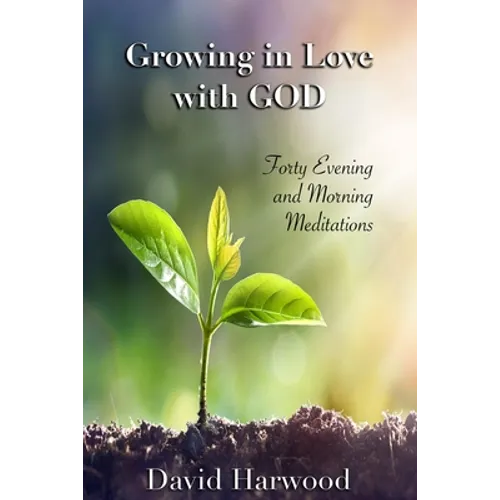 Growing in Love with God: Forty Evening and Morning Meditations - Paperback