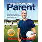 The Sporting Parent: Everything you need to ensure your child succeeds in sport and in life - Paperback