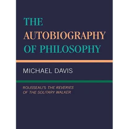 The Autobiography of Philosophy: Rousseau's the Reveries of the Solitary Walker - Paperback