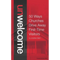 Unwelcome: 50 Ways Churches Drive Away First-Time Visitors - Paperback