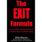 The EXIT Formula: How To Sell Your Business For 3x More Than It's Worth Today - Paperback