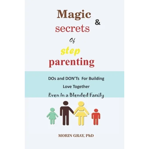Magic & Secrets of Step Parenting: DOs and DON'Ts For Building Love Even In a Blended Family - Paperback