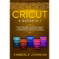 Cricut: 5 Books in 1: Cricut for Beginners, Cricut Design Space, Cricut Maker, Project Ideas and Accessories. A Complete Guide - Paperback