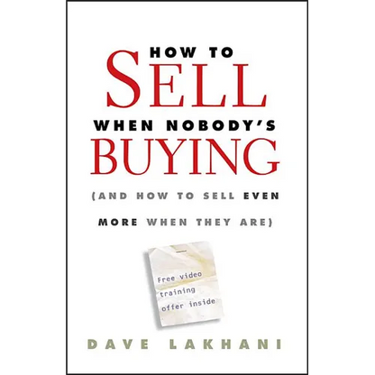 How to Sell When Nobody's Buying: (And How to Sell Even More When They Are) - Hardcover