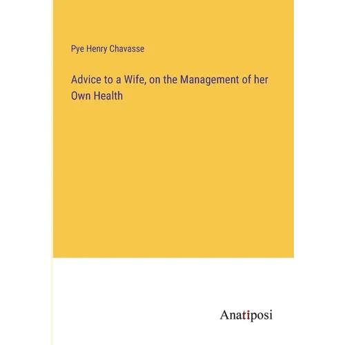 Advice to a Wife, on the Management of her Own Health - Paperback