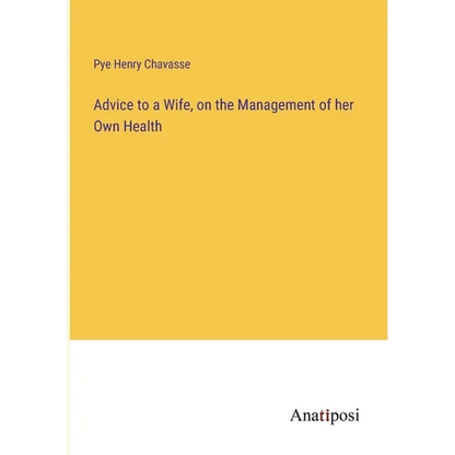 Advice to a Wife, on the Management of her Own Health - Paperback