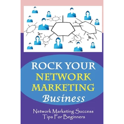 ROCK Your Network Marketing Business: Network Marketing Success Tips For Beginners: How Does One Become A Millionaire In Network Marketing - Paperback