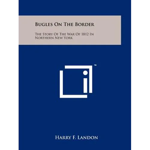 Bugles On The Border: The Story Of The War Of 1812 In Northern New York - Paperback