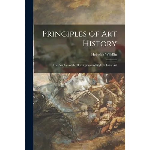 Principles of Art History: the Problem of the Development of Style in Later Art - Paperback