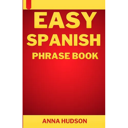 Easy Spanish Phrase Book: The Complete Step-by-Step English-Spanish Guide for Travelers and Beginners - Paperback
