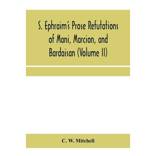 S. Ephraim's prose refutations of Mani, Marcion, and Bardaisan (Volume II) The discourse called 'Of Domnus' and six other writings - Paperback