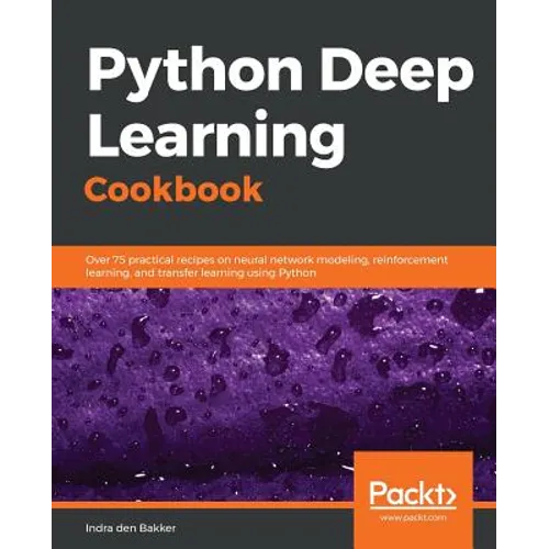 Python Deep Learning Cookbook: Over 75 practical recipes on neural network modeling, reinforcement learning, and transfer learning using Python - Paperback