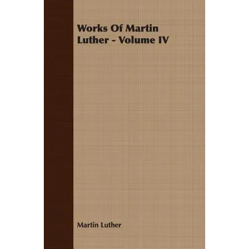 Works Of Martin Luther - Volume IV - Paperback