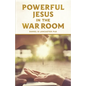 Powerful Jesus in the War Room: Hear Jesus Calling and Change Your Life - Paperback