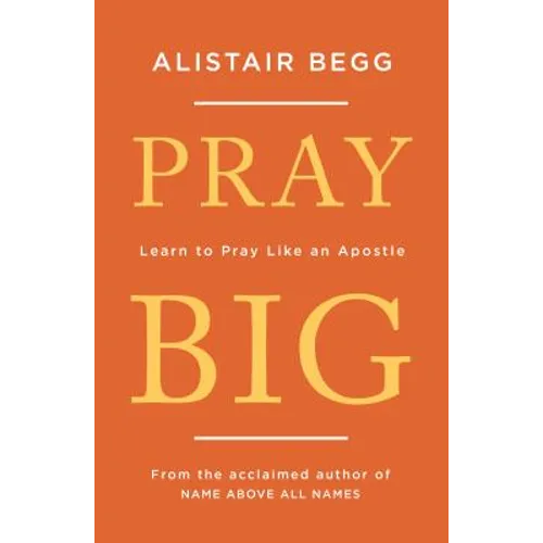 Pray Big: Learn to Pray Like an Apostle - Paperback