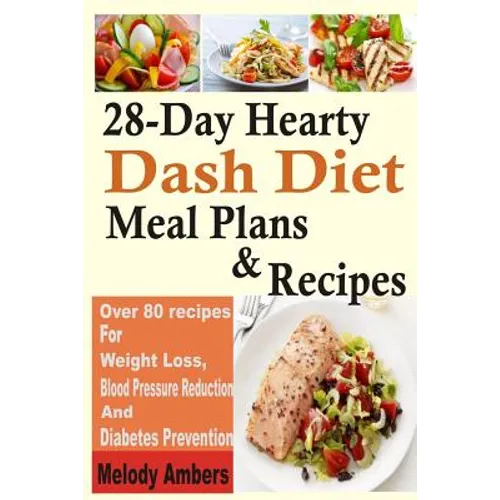 28-Day Hearty Dash Diet Meal Plans & Recipes: Over 80 recipes For Weight Loss, Blood Pressure Reduction And Diabetes Prevention - Paperback