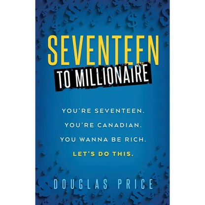 SEVENTEEN TO MILLIONAIRE You're Seventeen. You're Canadian. You wanna be rich. Let's do this. - Paperback