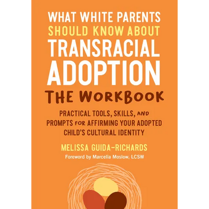 What White Parents Should Know about Transracial Adoption--The Workbook: Practical Tools, Skills, and Prompts for Affirming Your Adopted Child's Cultu - Paperback