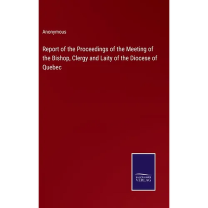 Report of the Proceedings of the Meeting of the Bishop, Clergy and Laity of the Diocese of Quebec - Hardcover