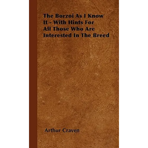 The Borzoi As I Know It - With Hints For All Those Who Are Interested In The Breed - Hardcover