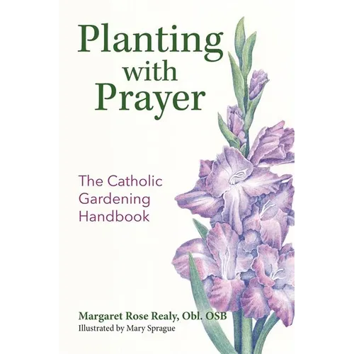 Planting with Prayer: The Catholic Gardening Handbook - Paperback