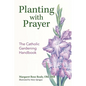 Planting with Prayer: The Catholic Gardening Handbook - Paperback