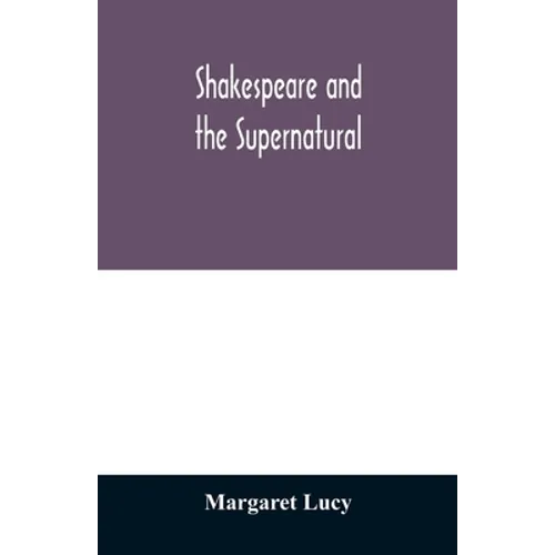 Shakespeare and the supernatural; a brief study of folklore, superstition, and witchcraft in 'Macbeth, ' 'Midsummer night's dream' and 'The tempest, ' - Paperback