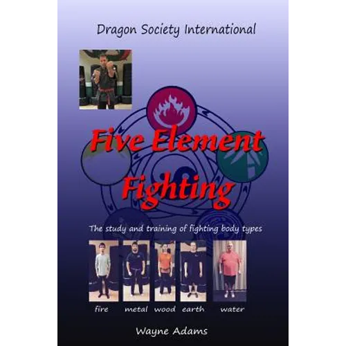 Five Element Fighting: The study and training of fighting body types - Paperback