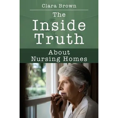 The Inside Truth About Nursing Homes - Paperback