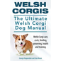 Welsh Corgis. The Ultimate Welsh Corgi Dog Manual. Welsh Corgi care, costs, feeding, grooming, health and training. - Paperback