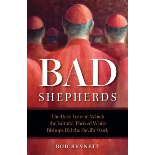 Bad Shepherds: The Dark Years in Which the Faithful Thrived While Bishops Did the Devil's Work - Paperback