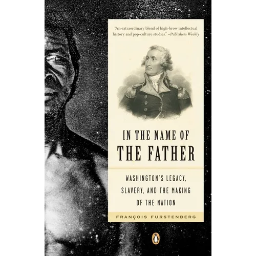 In the Name of the Father: Washington's Legacy, Slavery, and the Making of a Nation - Paperback
