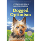 Dogged Optimism: Lessons in Joy from a Disaster-Prone Dog - Paperback