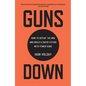 Guns Down: How to Defeat the NRA and Build a Safer Future with Fewer Guns - Hardcover