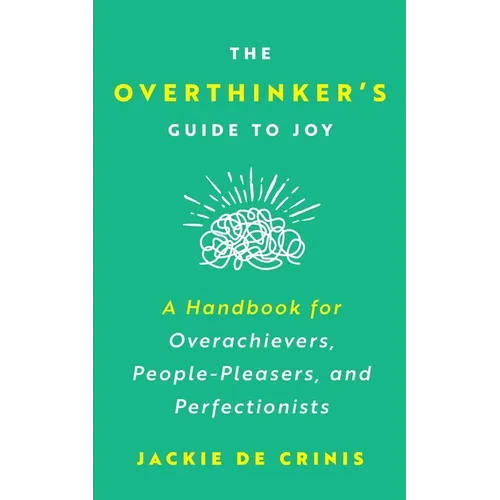 The Overthinker's Guide To Joy: A Handbook for Overachievers, People-Pleasers, and Perfectionists - Paperback