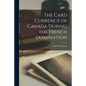 The Card Currency of Canada During the French Domination [microform] - Paperback