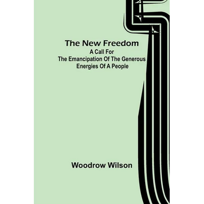 The New Freedom: A Call For the Emancipation of the Generous Energies of a People - Paperback