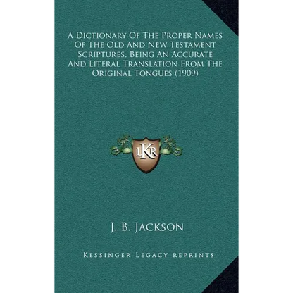 A Dictionary Of The Proper Names Of The Old And New Testament Scriptures, Being An Accurate And Literal Translation From The Original Tongues (1909) - Hardcover