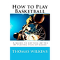 How to Play Basketball: A Guide to Getting Better By Playing Pick-up Games - Paperback