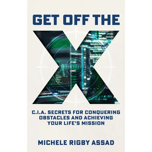 Get Off the X: CIA Secrets for Conquering Obstacles and Achieving Your Life's Mission - Hardcover