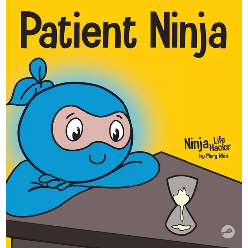 Patient Ninja: A Children's Book About Developing Patience and Delayed Gratification - Hardcover