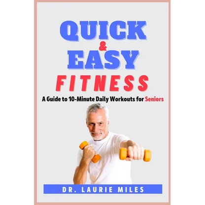 Quick and Easy Fitness: A Guide to 10-Minute Daily Workouts for Seniors - Paperback
