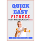 Quick and Easy Fitness: A Guide to 10-Minute Daily Workouts for Seniors - Paperback
