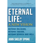Eternal Life: A New Vision: Beyond Religion, Beyond Theism, Beyond Heaven and Hell - Paperback