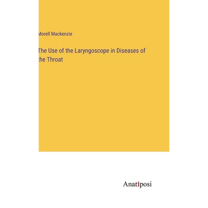 The Use of the Laryngoscope in Diseases of the Throat - Hardcover