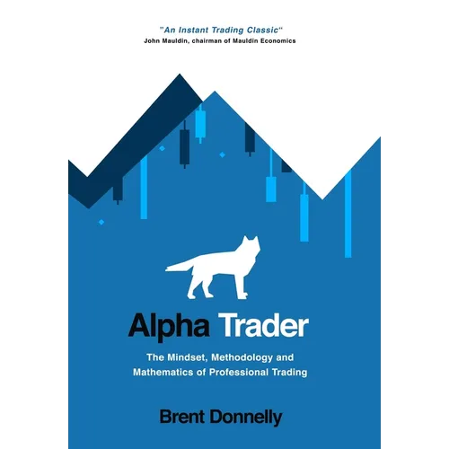 Alpha Trader: The Mindset, Methodology and Mathematics of Professional Trading - Hardcover