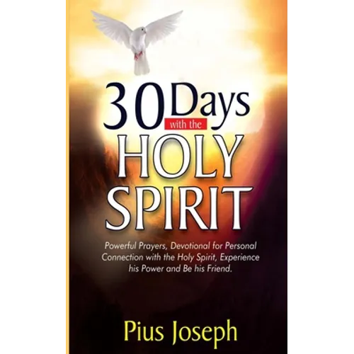 30 Days with the Holy Spirit: Powerful Prayers and Devotional for Personal Connection with the Holy Spirit and Be His Friend - Paperback